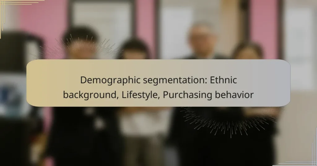 Demographic segmentation: Ethnic background, Lifestyle, Purchasing behavior
