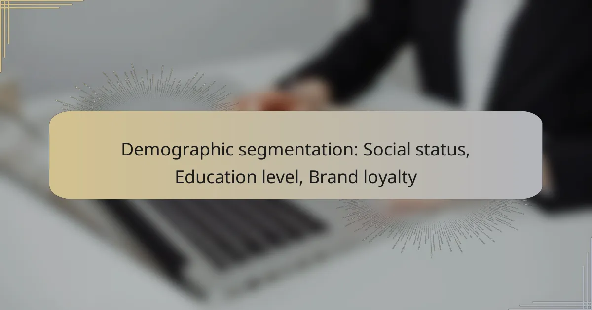 Demographic segmentation: Social status, Education level, Brand loyalty