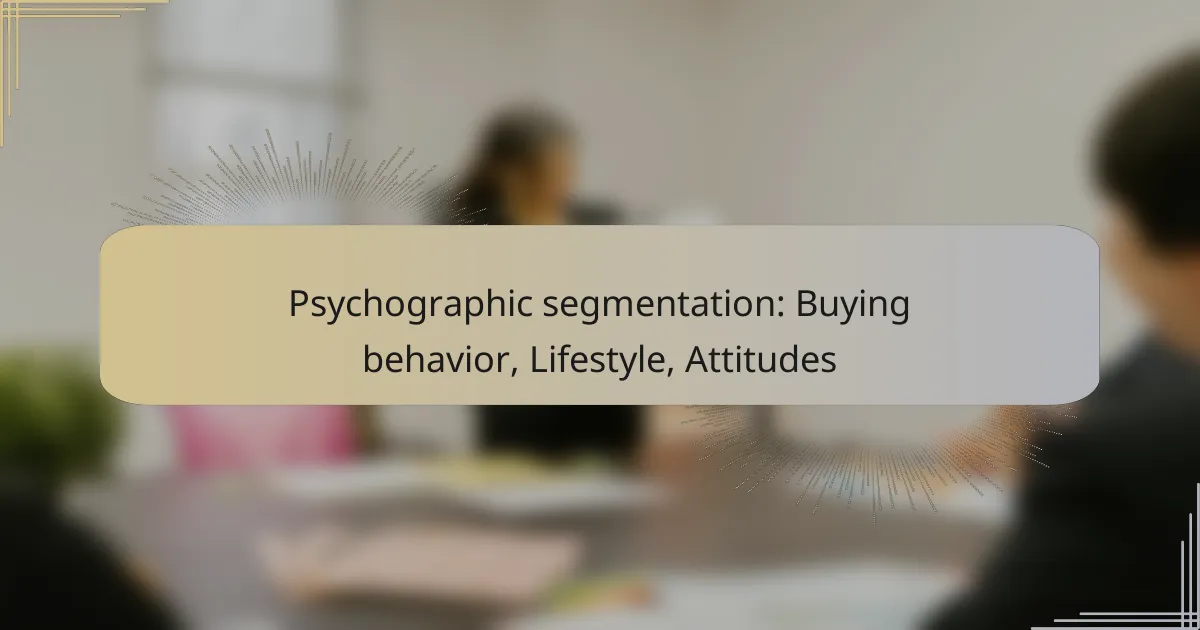 Psychographic segmentation: Buying behavior, Lifestyle, Attitudes