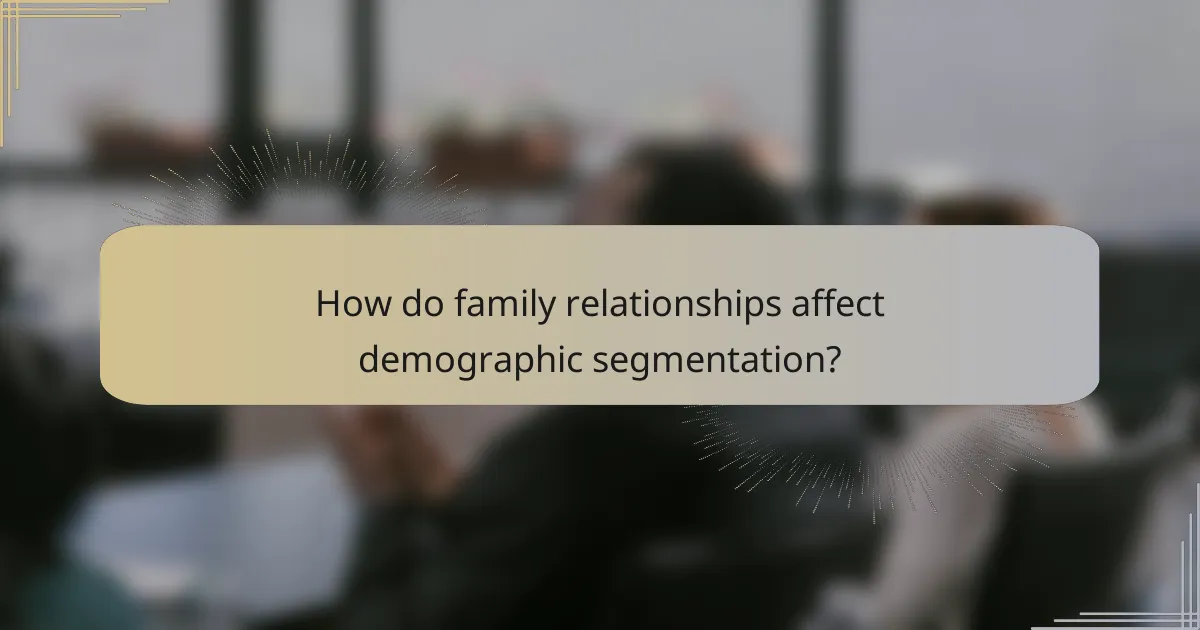 How do family relationships affect demographic segmentation?