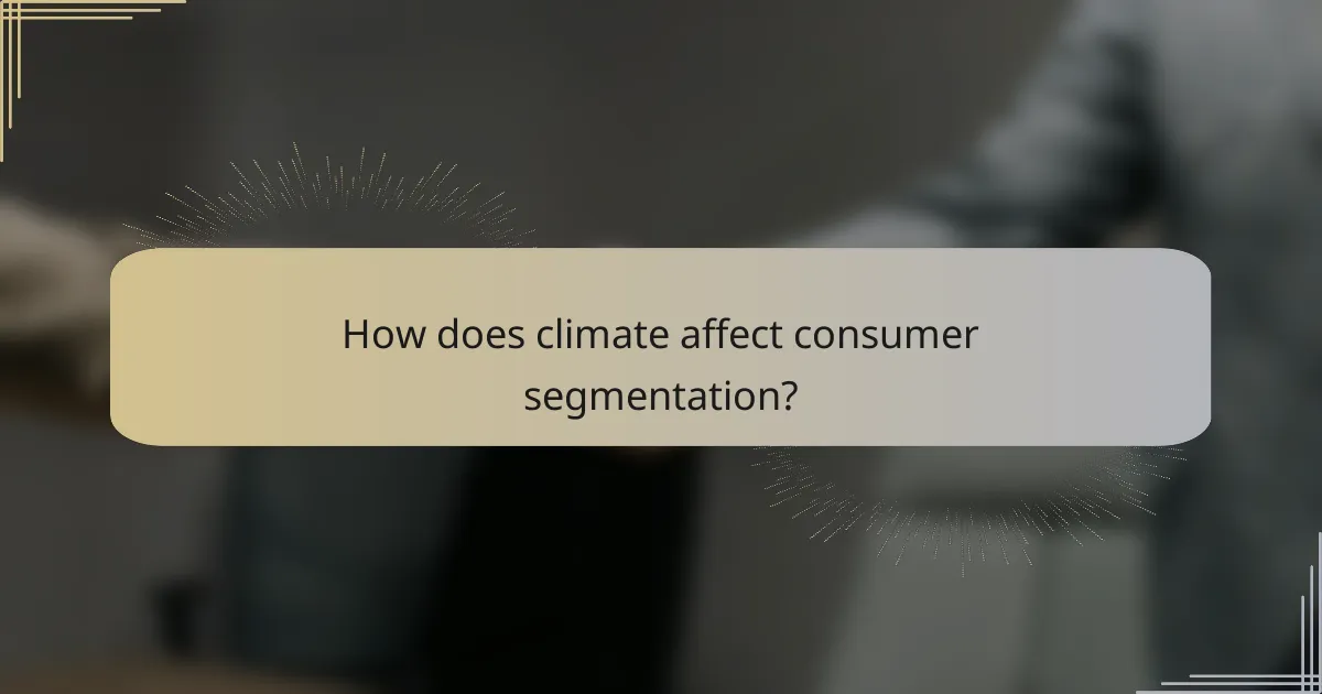How does climate affect consumer segmentation?