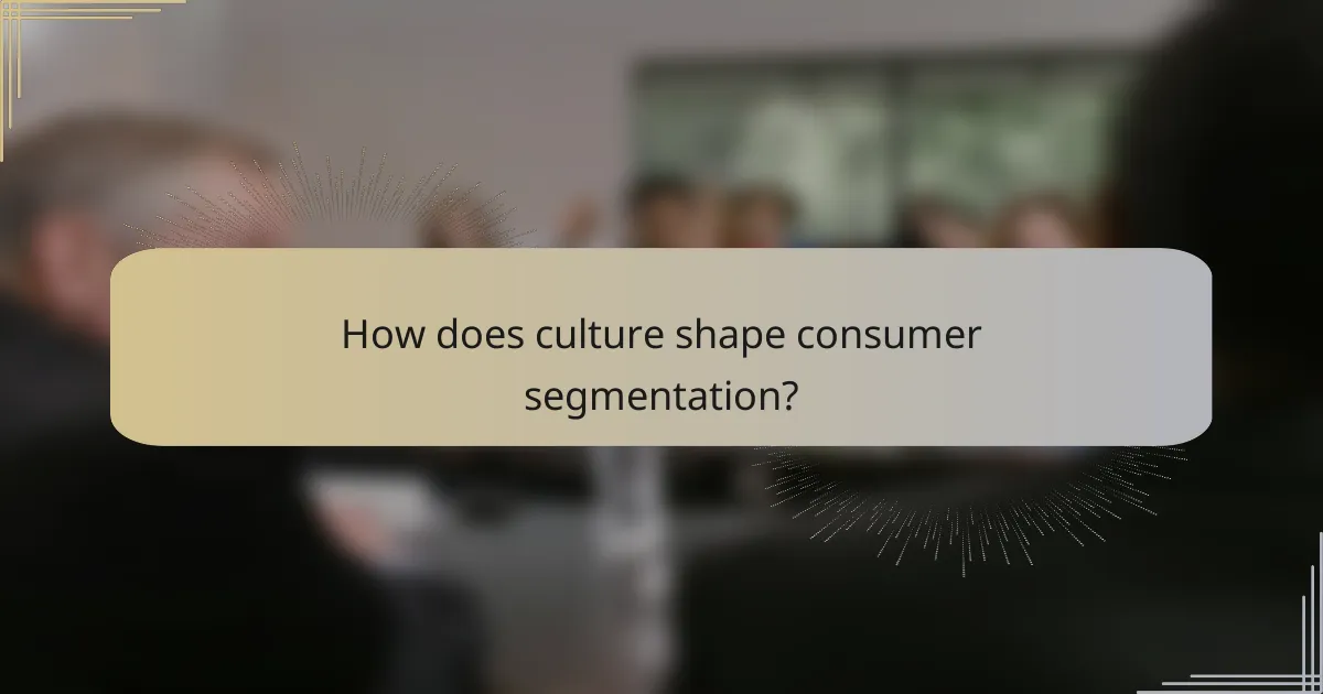 How does culture shape consumer segmentation?