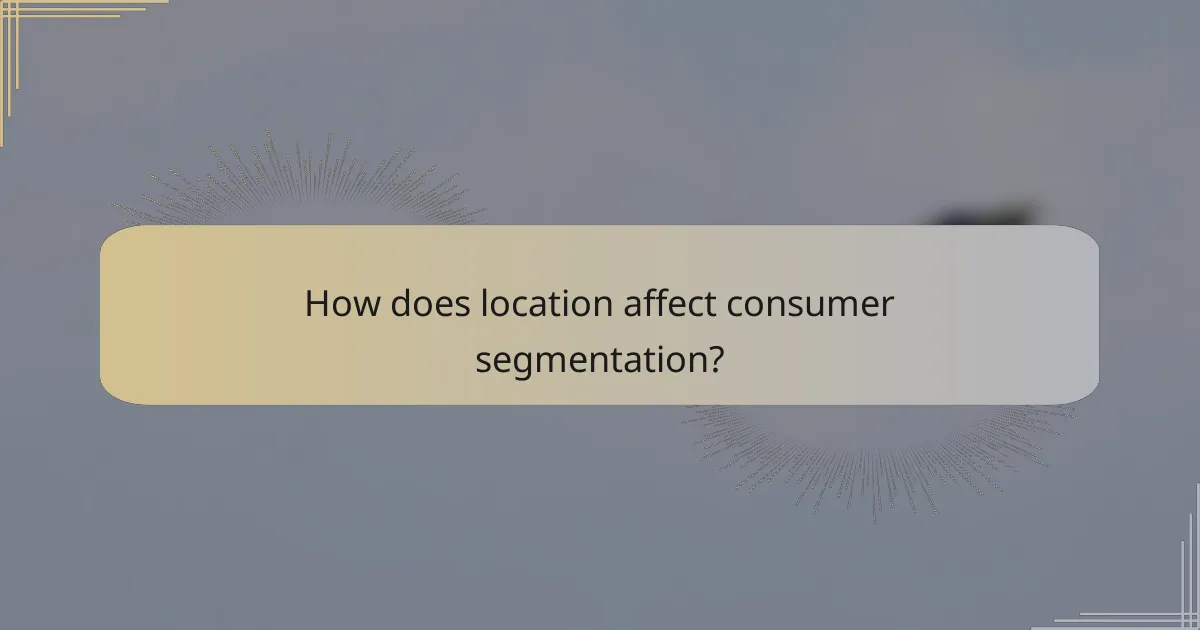 How does location affect consumer segmentation?