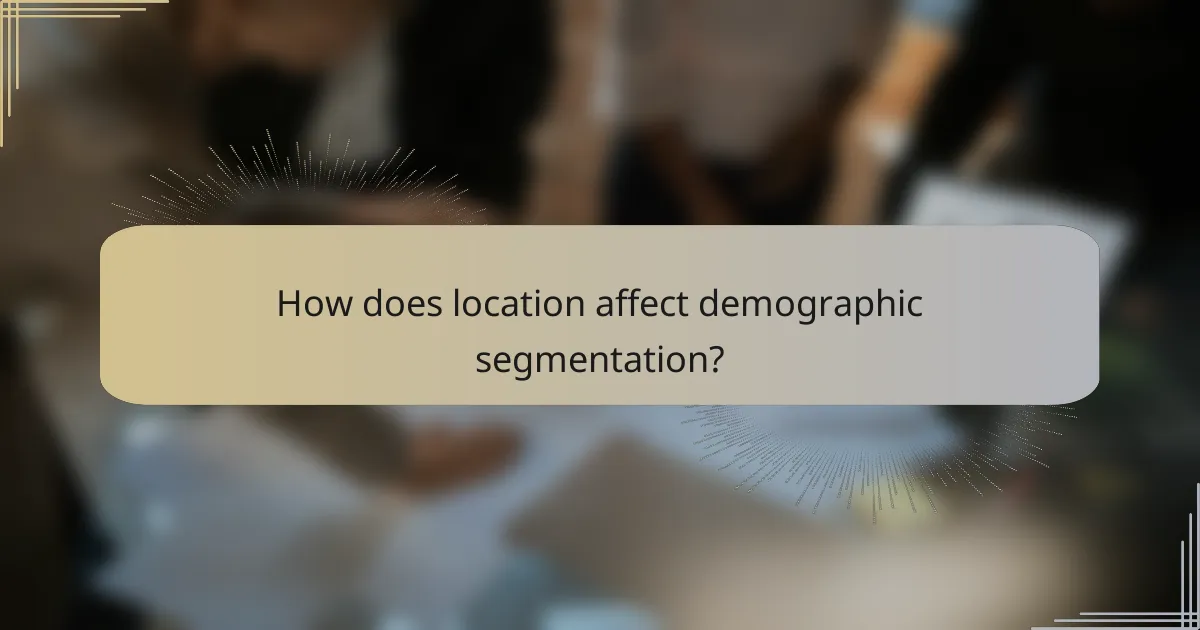 How does location affect demographic segmentation?