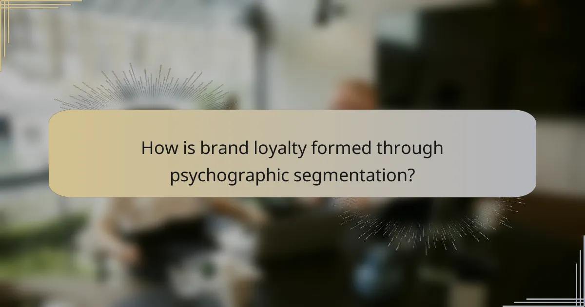 How is brand loyalty formed through psychographic segmentation?