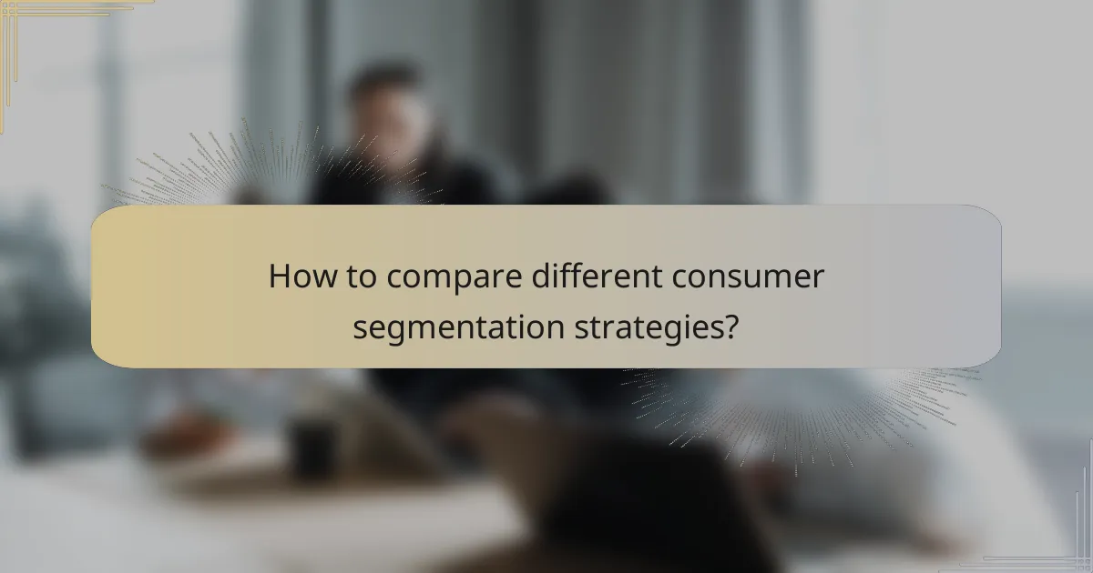 How to compare different consumer segmentation strategies?