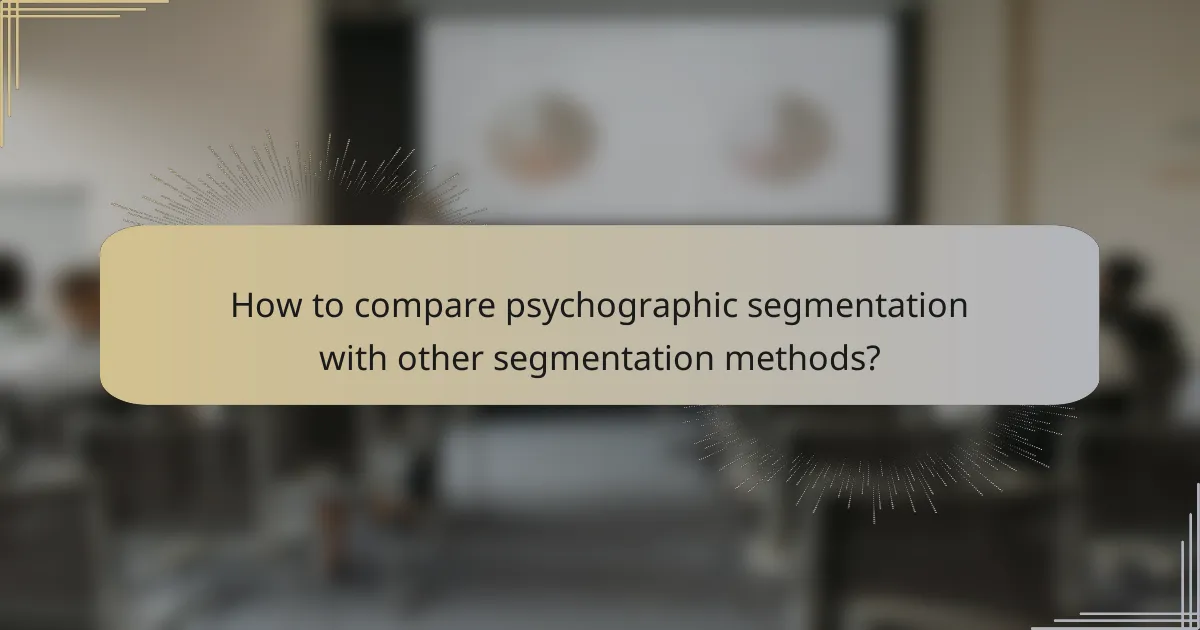 How to compare psychographic segmentation with other segmentation methods?