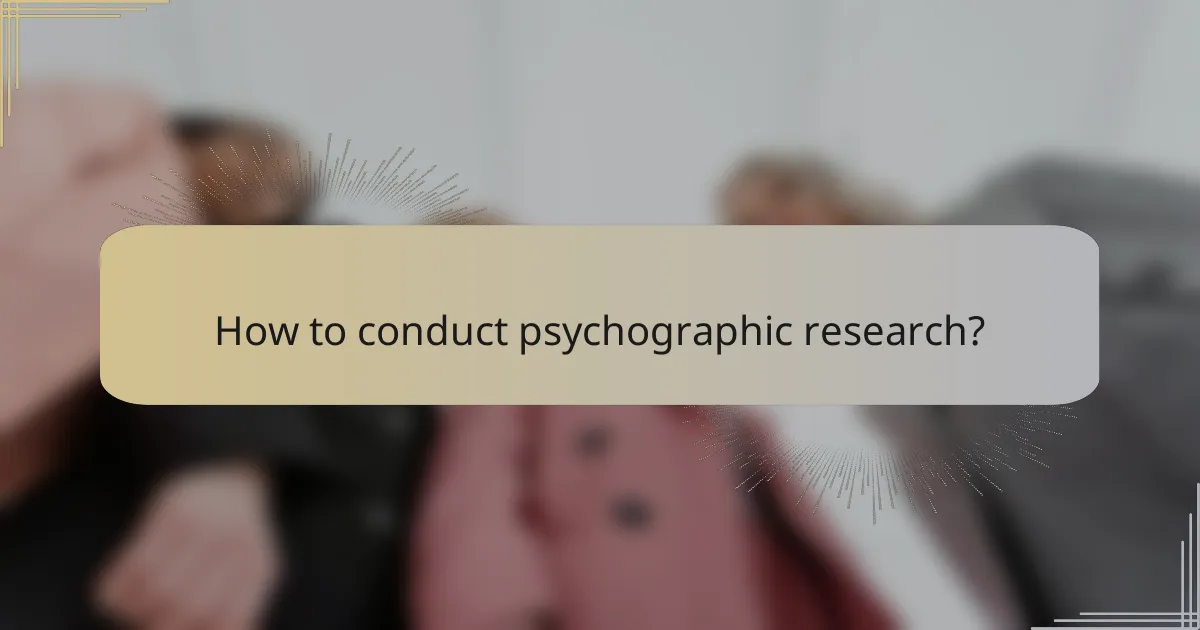 How to conduct psychographic research?