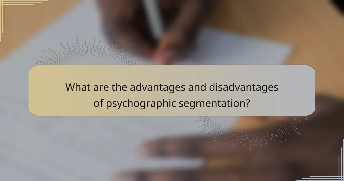 What are the advantages and disadvantages of psychographic segmentation?
