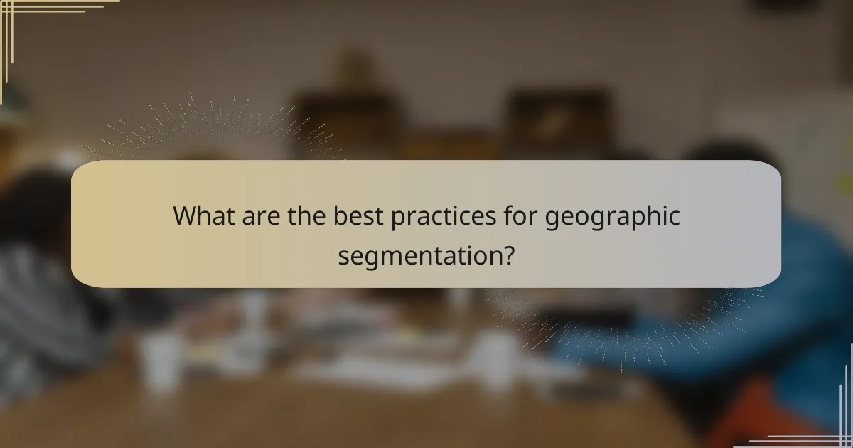 What are the best practices for geographic segmentation?