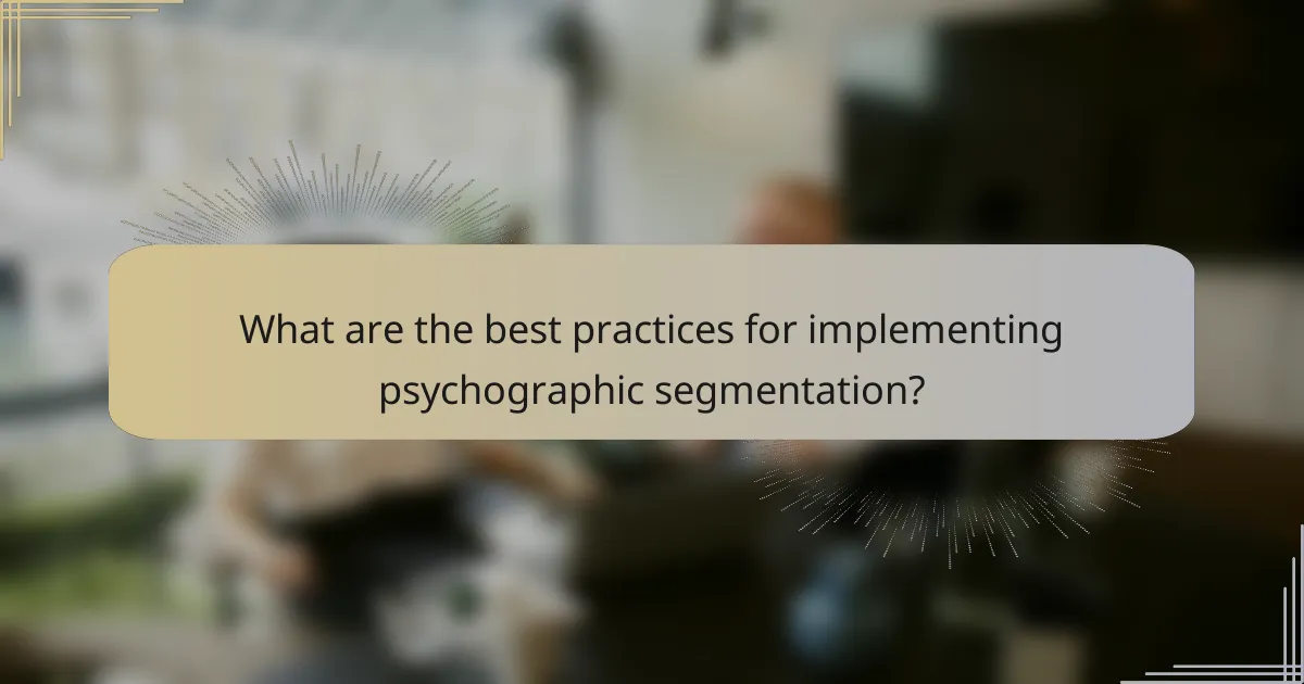 What are the best practices for implementing psychographic segmentation?