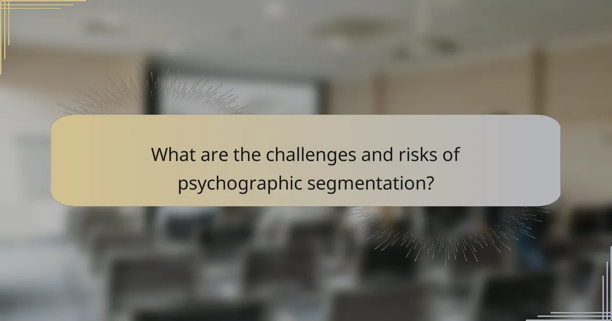 What are the challenges and risks of psychographic segmentation?