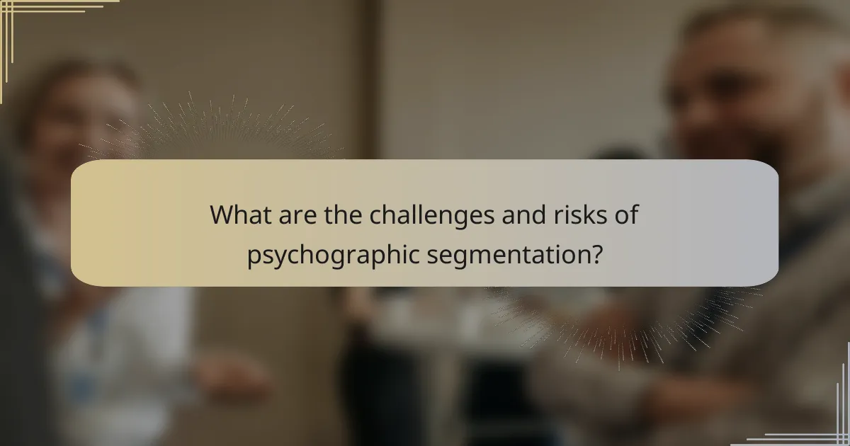 What are the challenges and risks of psychographic segmentation?