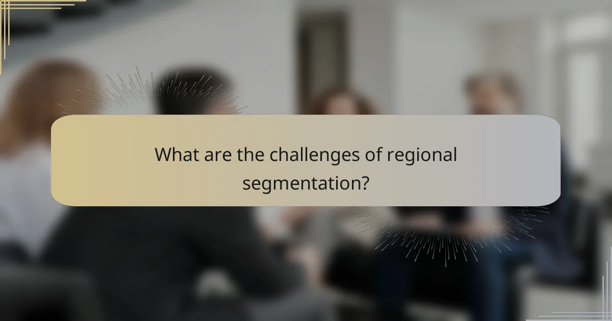 What are the challenges of regional segmentation?