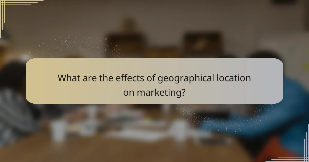 What are the effects of geographical location on marketing?