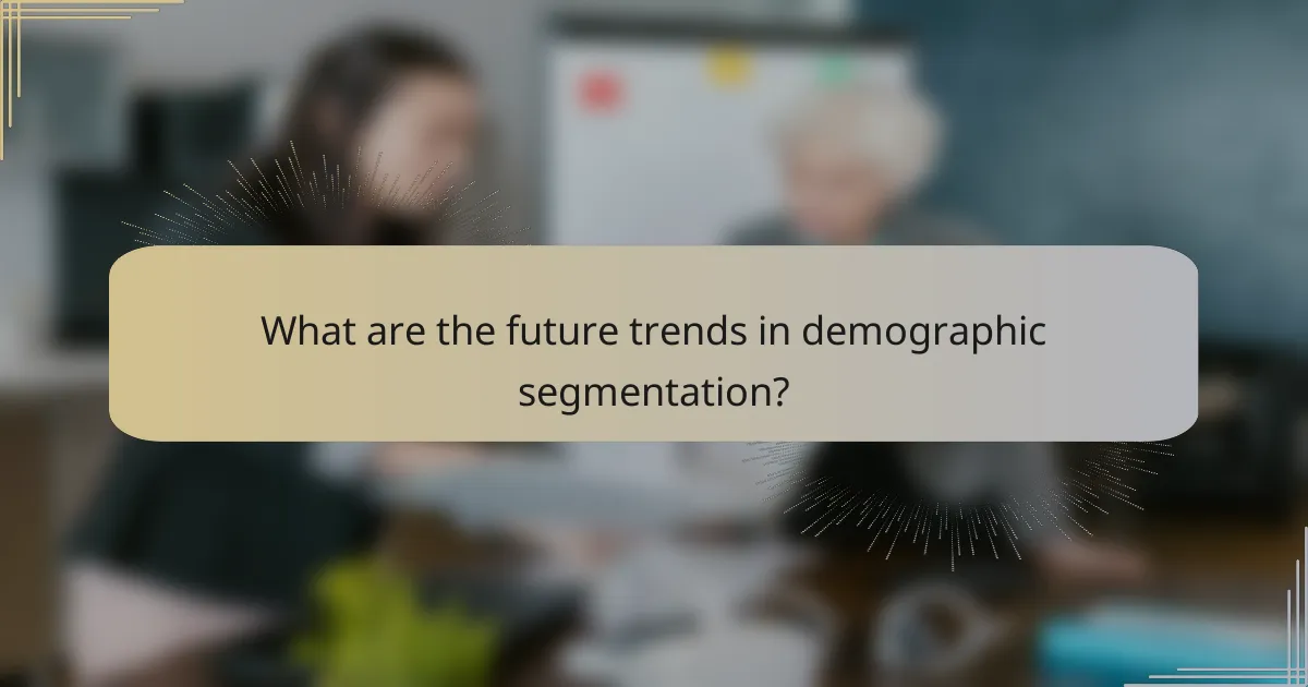 What are the future trends in demographic segmentation?
