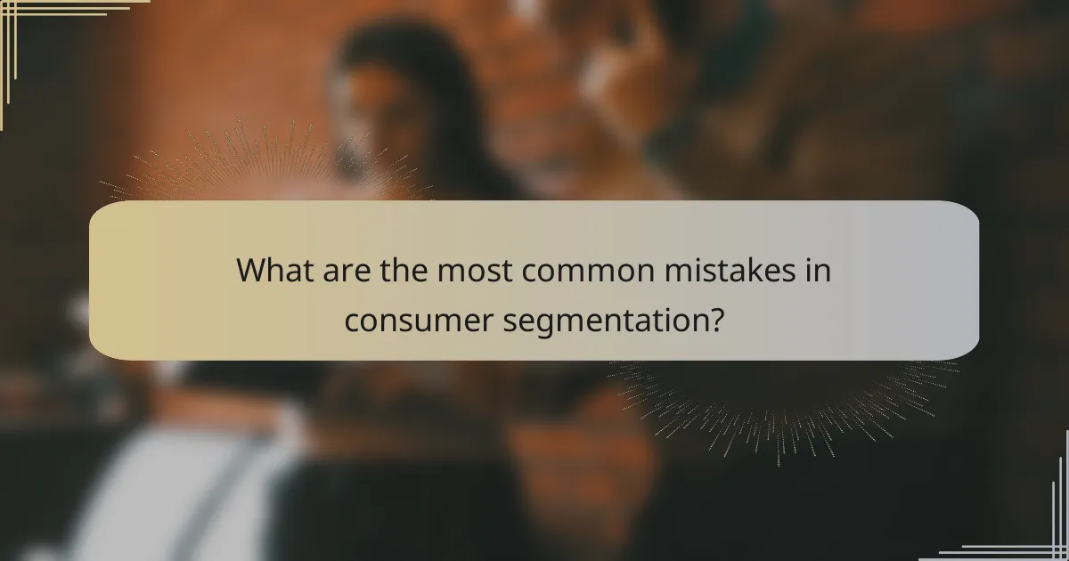 What are the most common mistakes in consumer segmentation?