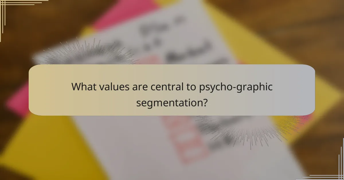 What values are central to psycho-graphic segmentation?